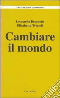 Cambiare il mondo libro di Becchetti Leonardo; Tripodi Elisabetta