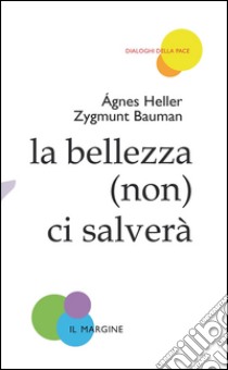 La bellezza (non) ci salverà libro di Bauman Zygmunt; Heller Ágnes