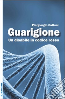 Guarigione. Un disabile in codice rosso libro di Cattani Piergiorgio