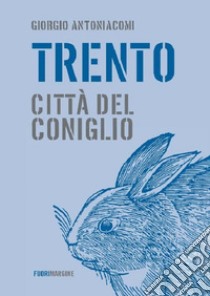 Trento, città del coniglio libro di Antoniacomi Giorgio