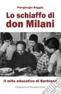 Lo schiaffo di don Milani. Il mito educativo di Barbiana. Nuova ediz. libro di Reggio Piergiorgio