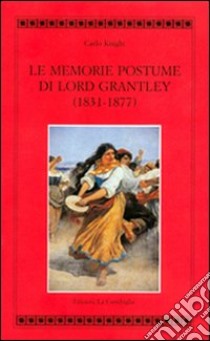 Le Memorie postume di Lord Grantley (1831-1877) libro di Knight Carlo