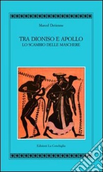 Tra Apollo e Dioniso. Lo scambio delle maschere libro di Detienne Marcel