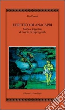 L'eretico di Anacapri. Storia e leggenda del conte di Papengouth libro di Fiorani Tito