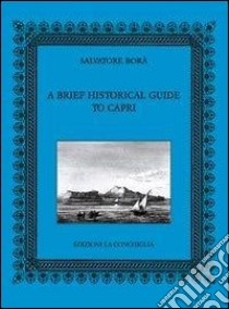 A Brief historical guide to Capri libro di Borà Salvatore