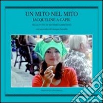 Un mito nel mito. Jacqueline a Capri nelle foto di Settimio Garritano libro di Garritano Settimio