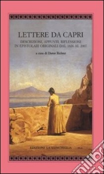 Lettere da Capri. Descrizioni, appunti, riflessioni in epistolari originali dal 1826 al 2007 libro di Richter Dieter