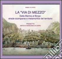 La «via di mezzo». Dalla marina al borgo. Strade scomparse e metamorfosi del territorio libro di Oliviero Mimmo