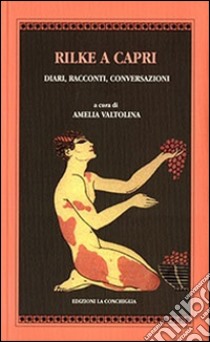 Rilke a Capri. Diari, racconti, conversazioni libro di Valtolina A. (cur.)