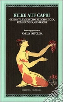 Rilke auf Capri. Gedichte, Tagebuchaufzeichnungen, Erzählungen, Gespräche libro di Valtolina A. (cur.)