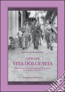 Capri 1950. Vita dolce vita. Personaggi, scandali e imprese sull'isola negli anni Cinquanta libro di Leone De Andreis Marcella