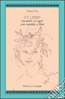 Ex libris. Incontri a Capri con uomini e libri libro di Cerio Claretta