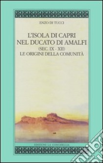 L'isola di Capri nel ducato di Amalfi (sec. IX-XII). Le origini della comunità libro di Di Tucci Enzo