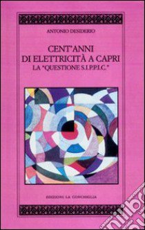 Cento anni di elettricità a Capri. La questione S.I.P.P.I.C. libro di Desiderio Antonio