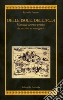 Delle isole, dell'isola. Manuale teorico-pratico da servire al navigante libro di Esposito Riccardo