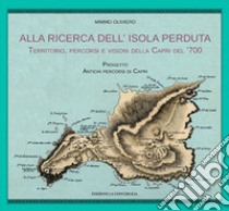 Alla ricerca dell'isola perduta. Territorio, percorsi e visioni della Capri dl '700 libro di Oliviero Mimmo