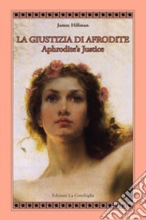 La giustizia di Afrodite. Aphrodite's Justice. Ediz. bilingue libro di Hillman James