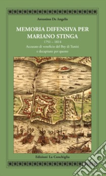 Memoria difensiva per Mariano Stinga 1751-1814. Accusato di veneficio del Bey di Tunisi e decapitato per questo libro di De Angelis Antonino