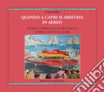 Quando a Capri si arrivava in aereo. Storie e personaggi dell'Isola, sopra e sotto il mare libro di Lembo Luigi