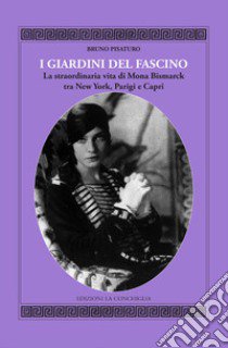 I giardini del fascino. La straordinaria vita di Mona Bismarck tra New York, Parigi e Capri libro di Pisaturo Bruno