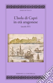 L'isola di Capri in età aragonese (secolo XV) libro di Di Tucci Enzo