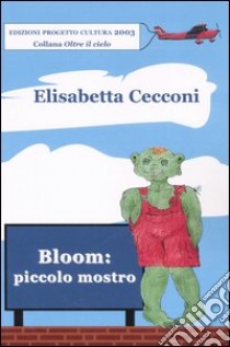 Bloom: piccolo mostro libro di Cecconi Elisabetta