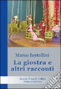 La giostra e altri racconti libro di Bertollini Marco