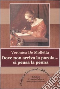 Dove non arriva la parola... ci pensa la penna libro di De Molfetta Veronica