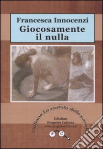 Giocosamente il nulla libro di Innocenzi Francesca