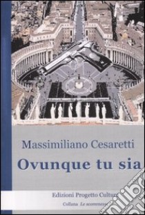 Ovunque tu sia libro di Cesaretti Massimiliano