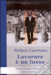 Lavorare è un lusso libro di Casertano Stefano