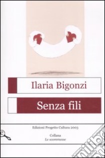 Senza fili libro di Bigonzi Ilaria