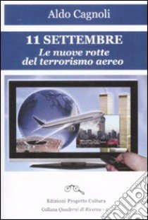 11 settembre. Le nuove rotte del terrorismo aereo libro di Cagnoli Aldo