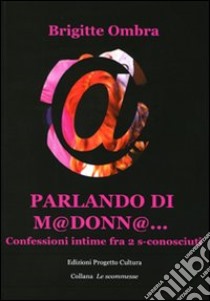 Parlando di M@donn@... Confessioni intime tra 2 s-conosciuti libro di Ombra Brigitte