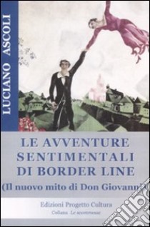 Le avventure sentimentali di Border Line. Il nuovo mito di Don Giovanni libro di Ascoli Luciano