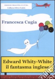 Edward Whity-White. Il fantasma inglese libro di Cugia di Sant'Orsola Francesca