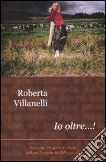 Io oltre...! libro di Villanelli Roberta