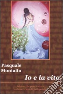 Io e la vita libro di Montalto Pasquale