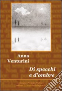 Di specchi e d'ombre libro di Venturini Anna