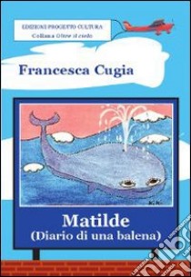 Matilde (diario di una balena) libro di Cugia di Sant'Orsola Francesca