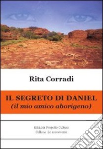 Il segreto di Daniel. Il mio amico aborigeno libro di Corradi Rita