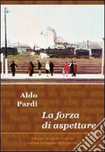 La forza di aspettare libro di Pardi Aldo