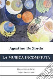 La musica incompiuta libro di De Zordo Agostino