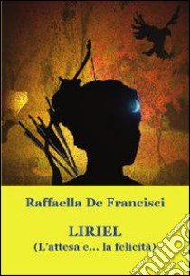 Liriel. (L'attesa e... la felicità) libro di De Francisci Raffaella; Picconi L. (cur.)