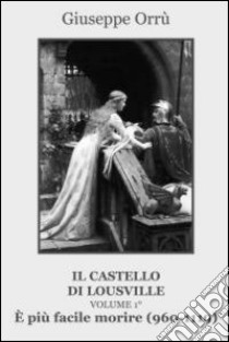 È più facile morire (960-1119). Il castello di Lousville. Vol. 1 libro di Orrù Giuseppe