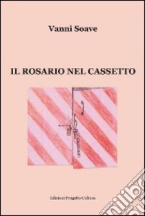 Il rosario nel cassetto libro di Soave Vanni