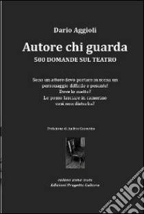 Autore chi guarda. 500 domande sul teatro libro di Aggioli Dario