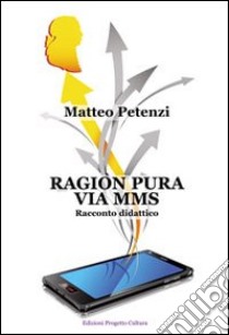 Ragion pura via mms. Racconto didattico libro di Petenzi Matteo