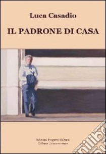 Il padrone di casa libro di Casadio Luca