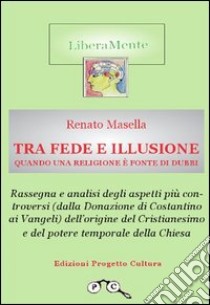 Tra fede e illusione. Quando una religione è fonte di dubbi libro di Masella Renato